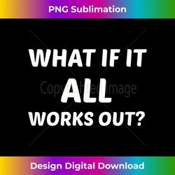 what if it all works out 1 - premium sublimation digital download