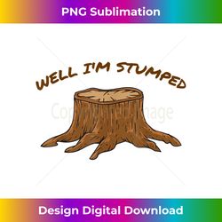 well i'm stumped - tree stump arboriculturist humor pun 2