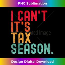 i can't it's tax season funny accountant accounting - artistic sublimation digital file