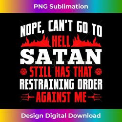 nope cant go to hell satan has restraining order against me - exclusive png sublimation download