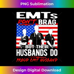 proud emt husband - funny ems spouse quote emts don't brag 1