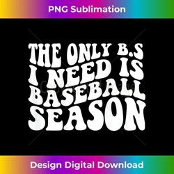 the only bs i need is baseball season 2 - sublimation-ready png file