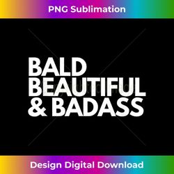 Bald Beautiful Badass for Dads, Babies, Cancer Fight - PNG Transparent Sublimation File