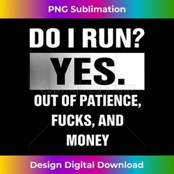 Do I Run Yes Out Of Patience Fucks And Money - Creative Sublimation PNG Download