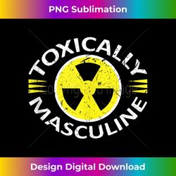 toxically masculine toxic masculinity funny triggering 1 - png sublimation digital download