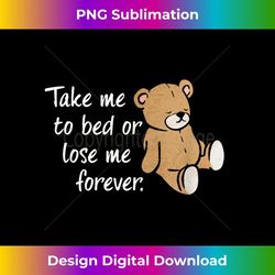 take me to bed or lose me forever 1 - signature sublimation png file