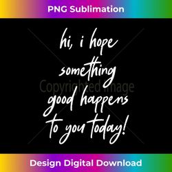i hope something good will happen to you today positive - creative sublimation png download