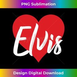 i love elvis first name t i heart named - special edition sublimation png file