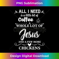 all i need is a little bit of coffee a whole lot of jesus - stylish sublimation digital download