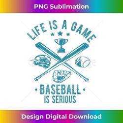 life is a game baseball is serious for a baseball player - stylish sublimation digital download