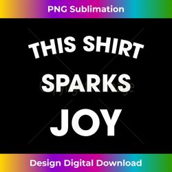 This Sparks Joy Funny Clean Humor Happy 1 - Instant Sublimation Digital Download