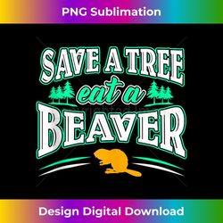 funny inappropriate save a tree eat a beaver cunnilingus - instant sublimation digital download