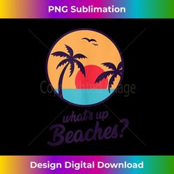 whats up beaches tank funny beach vacation 1 - elegant sublimation png download