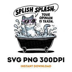 splish splash your opinion is trash cat - splish splash png svg clipart - png for shirts