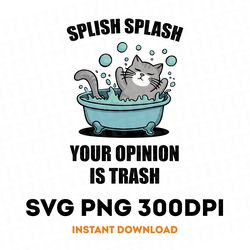 splish splash your opinion is trash cat splash - splish splash png svg clipart - png for shirts