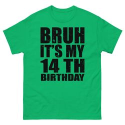 bruh it's my birthday shirt ,it's my 13th birthday bro ,birthday shirt ,14 year old birthday shirt ,birthday gift ,men's classic tee