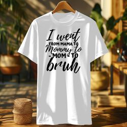 i went from mom bruh shirt funny mothers day gifts for mom t-shirt ,unisex t-shirt