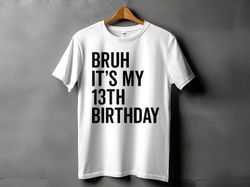 bruh it's my 13th birthday 13 year old birthday retro t-shirt ,unisex t-shirt
