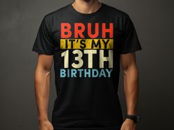 bruh it's my 13th birthday 13 year old birthday t-shirt ,unisex t-shirt - bruh it's my 13th birthday