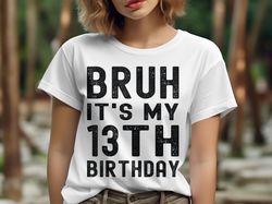bruh it's my 13th birthday 13 year old birthday t-shirt - unisex t-shirt