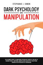 dark psychology and manipulation: the ultimate guide to learn the techniques of emotional persuasion. detect deceptions