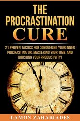the procrastination cure: 21 proven tactics for conquering your inner procrastinator, mastering your time, and boosting