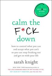 calm the f*ck down: how to control what you can and accept what you can't so you can stop freaking out and get on with y