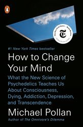 how to change your mind: what the new science of psychedelics teaches us about consciousness, dying, addiction, depressi