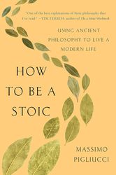 how to be a stoic: using ancient philosophy to live a modern life