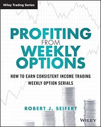 profiting from weekly options: how to earn consistent income trading weekly option serials (wiley trading)