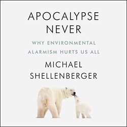 apocalypse never: why environmental alarmism hurts us all