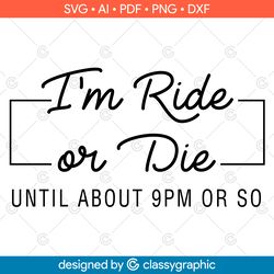 i'm ride or die until about 9pm svg, ride or die until 9, cut file, ride or die, svg files for cricut, ride or die svg