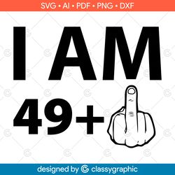 i am 49 plus one svg, birthday 50th, middle finger svg, 50th birthday svg, ready for cricut, birthday svg, silhouette