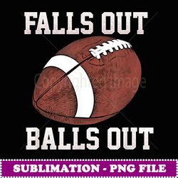 falls out balls out football funny - instant sublimation digital download