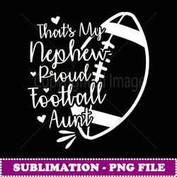 football nephew that's my nephew proud football aunt - png sublimation digital download