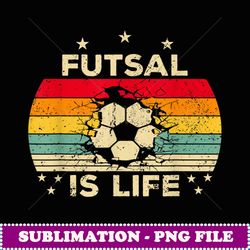 futsal is life and futsal ball - high-quality png sublimation download