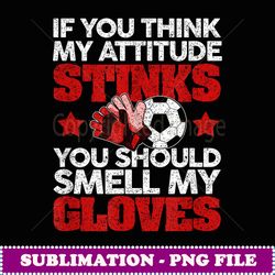 funny soccer gloves tshirt smell my gloves attitude football - digital sublimation download file