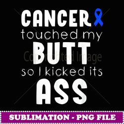 cancer touched my butt and i'll kicked its ass motivational - png transparent digital download file for sublimation