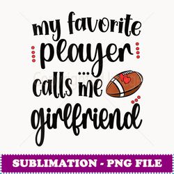 my favorite football player calls me football girlfriend - aesthetic sublimation digital file