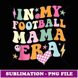 groovy in my football mama era football mama funny retro - instant png sublimation download