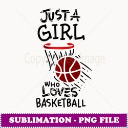 just a girl who loves basketball - unique sublimation png download