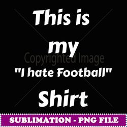 antifootball i hate football for non football - aesthetic sublimation digital file