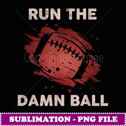 funny fantasy football run the damn ball american - vintage sublimation png download