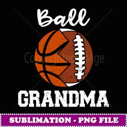 ball grandma funny football basketball grandma - professional sublimation digital download