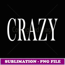 that says crazy - modern sublimation png file