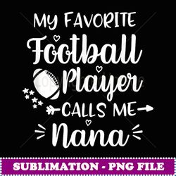 my favorite football player calls me nana football - aesthetic sublimation digital file