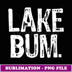 distressed lake bum t lake bum - professional sublimation digital download