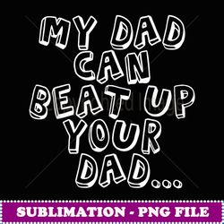 my dad can bea up your dad funny cool - decorative sublimation png file