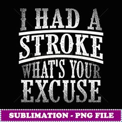 funny stroke survivor gift i had stroke what's your excuse - instant sublimation digital download