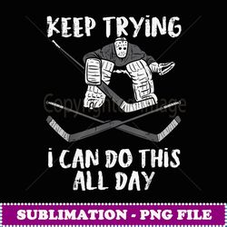 i can do this all day ice hockey funny goalie goaltender - instant sublimation digital download
